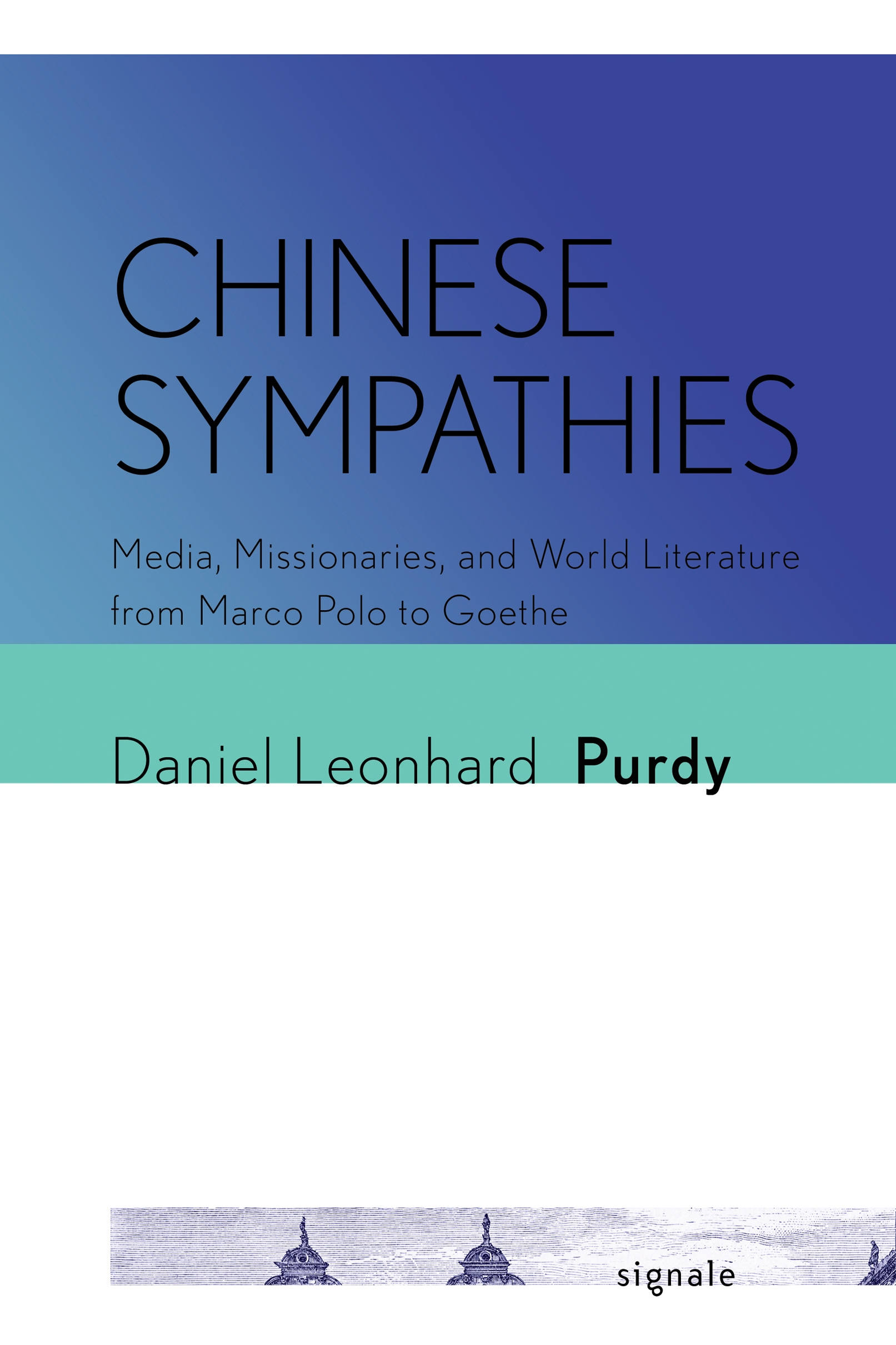 Chinese Sympathies: Media, Missionaries, World Literature from Marco Polo to Goethe