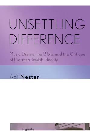 Unsettling Difference: Bible, Music Drama, and the Critique of German-Jewish Identity