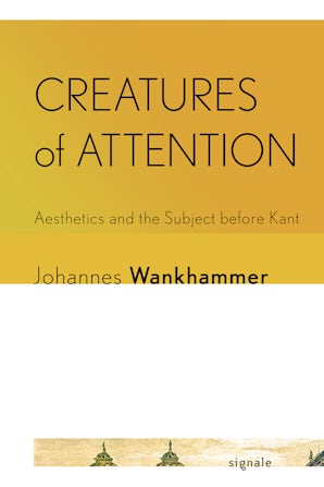Creatures of Attention: Aesthetics and the Subject before Kant